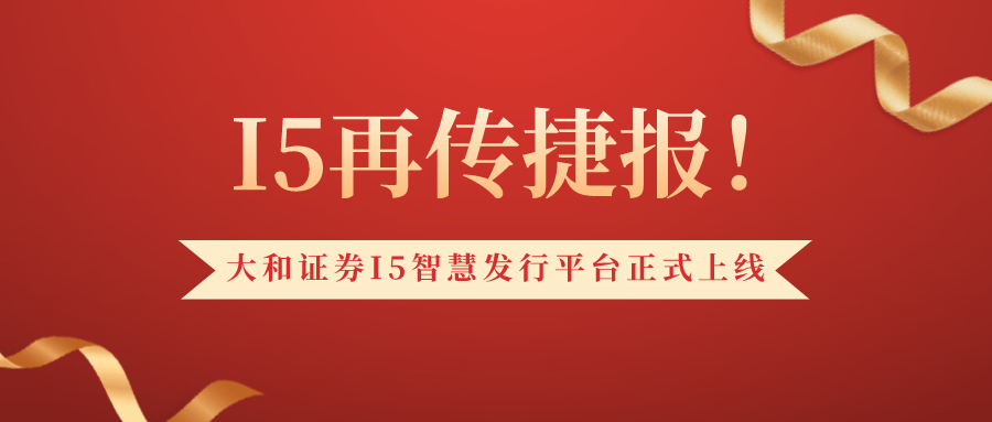 I5再传捷报!大和证券I5智慧发行平台正式上线!