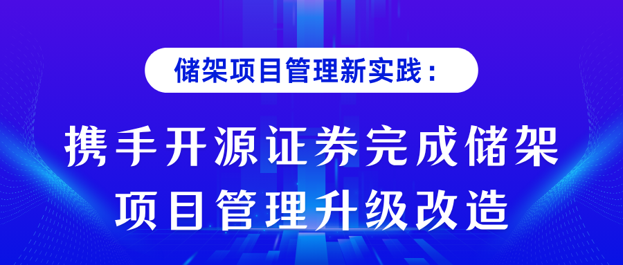 储架项目管理新实践：携手开源证券完成储架项目管理升级改造